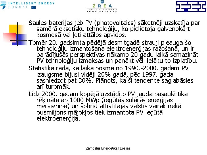 Saules baterijas jeb PV (photovoltaics) sākotnēji uzskatīja par samērā eksotisku tehnoloģiju, ko pielietoja galvenokārt