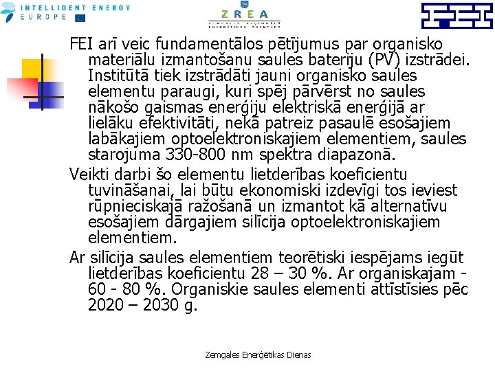 FEI arī veic fundamentālos pētījumus par organisko materiālu izmantošanu saules bateriju (PV) izstrādei. Institūtā