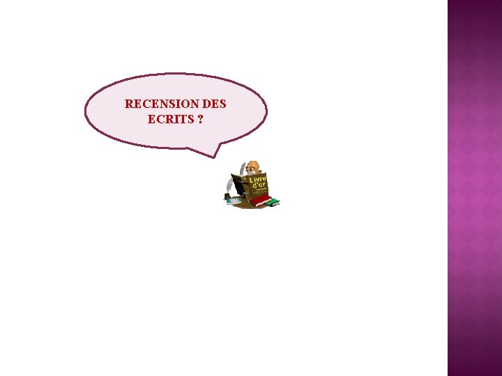  RECENSION DES ECRITS ? 