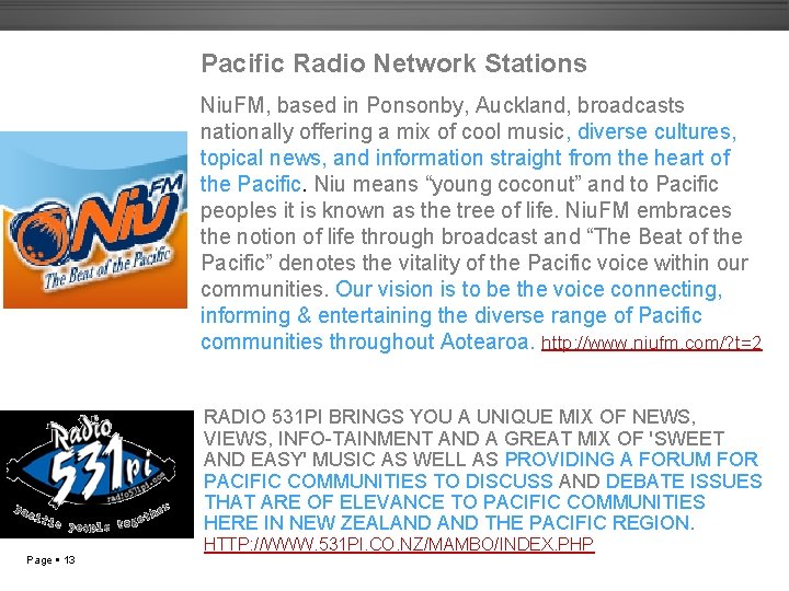 Pacific Radio Network Stations Niu. FM, based in Ponsonby, Auckland, broadcasts nationally offering a