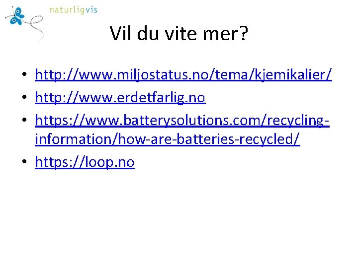 Vil du vite mer? • http: //www. miljostatus. no/tema/kjemikalier/ • http: //www. erdetfarlig. no