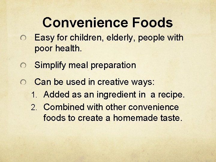 Convenience Foods Easy for children, elderly, people with poor health. Simplify meal preparation Can