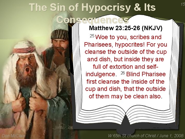 The Sin of Hypocrisy & Its Consequences 15 Matthew 23: 25 -26 (NKJV) 25