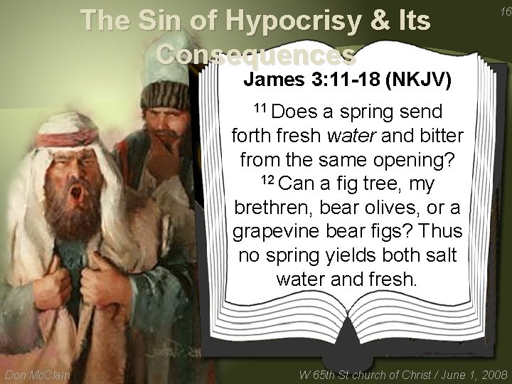 The Sin of Hypocrisy & Its Consequences 16 James 3: 11 -18 (NKJV) 11