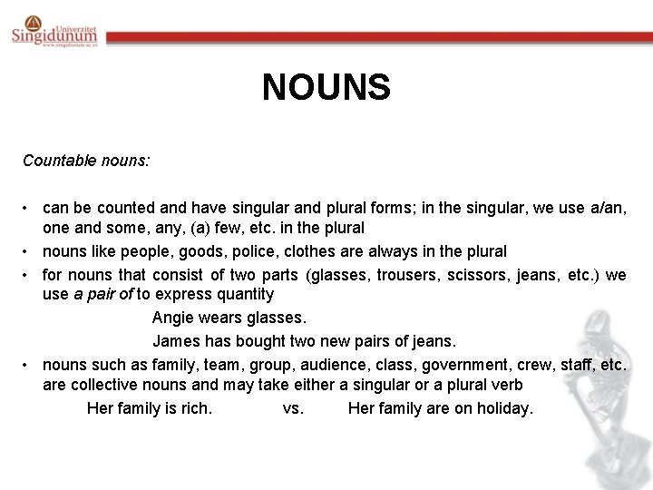 NOUNS Countable nouns: • can be counted and have singular and plural forms; in