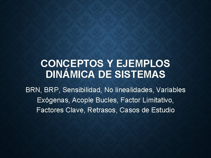 CONCEPTOS Y EJEMPLOS DINÁMICA DE SISTEMAS BRN, BRP, Sensibilidad, No linealidades, Variables Exógenas, Acople