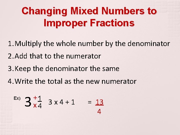 Changing Mixed Numbers to Improper Fractions 1. Multiply the whole number by the denominator