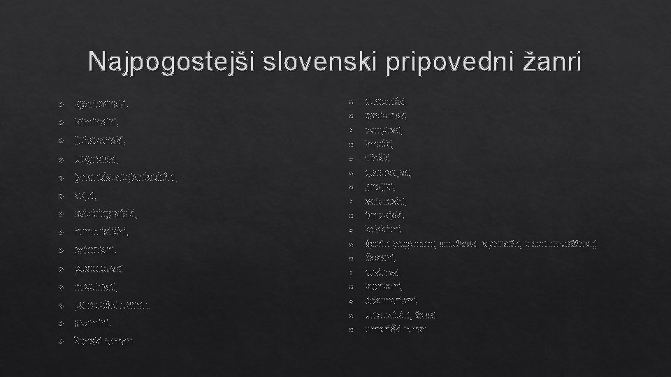 Najpogostejši slovenski pripovedni žanri duhovniški, partizanski, vampirski, ljubezenski, kmečki, biografski, viteški, (znanstveno)fantastični, generacijski, grozljivi,