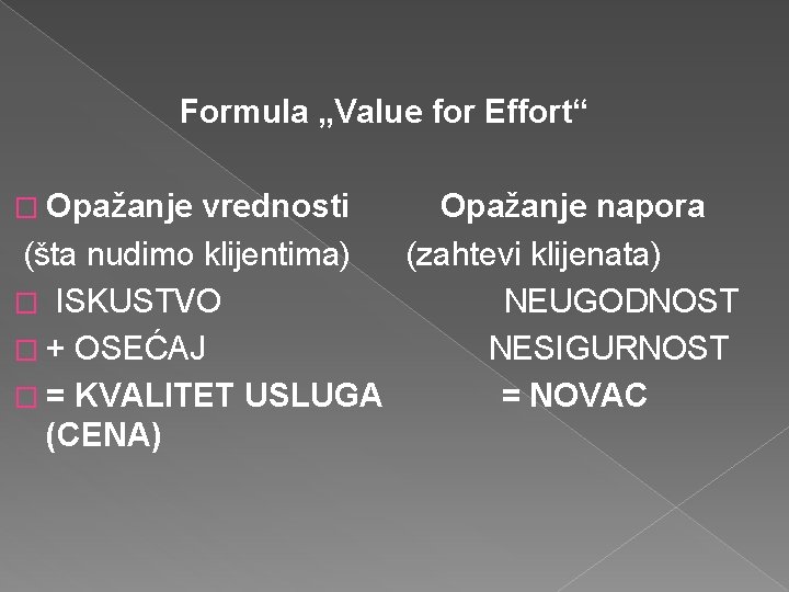  Formula „Value for Effort“ � Opažanje vrednosti Opažanje napora (šta nudimo klijentima) (zahtevi