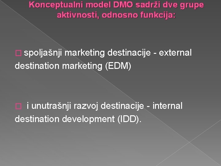 Konceptualni model DMO sadrži dve grupe aktivnosti, odnosno funkcija: � spoljašnji marketing destinacije -