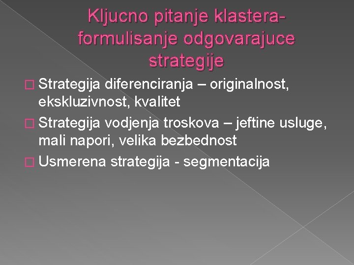 Kljucno pitanje klastera- formulisanje odgovarajuce strategije � Strategija diferenciranja – originalnost, ekskluzivnost, kvalitet �