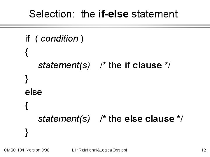 Selection: the if-else statement if ( condition ) { statement(s) } else { statement(s)