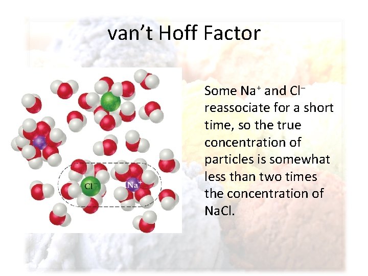 van’t Hoff Factor Some Na+ and Cl− reassociate for a short time, so the