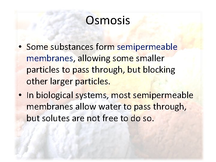 Osmosis • Some substances form semipermeable membranes, allowing some smaller particles to pass through,
