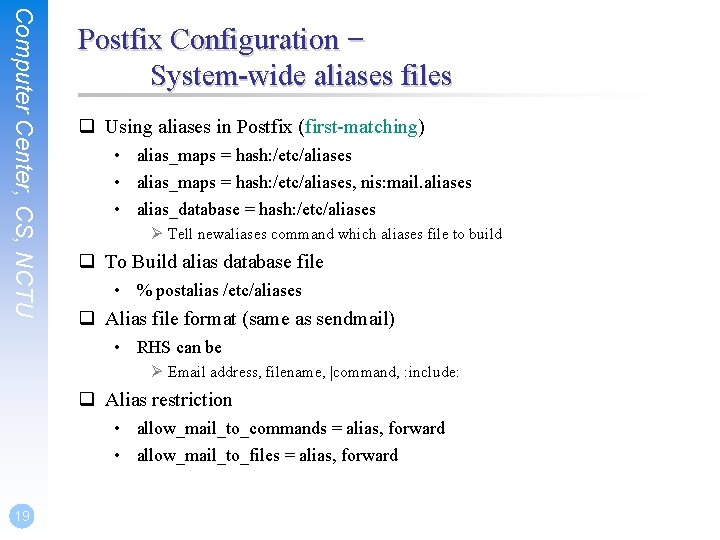 Computer Center, CS, NCTU Postfix Configuration – System-wide aliases files q Using aliases in