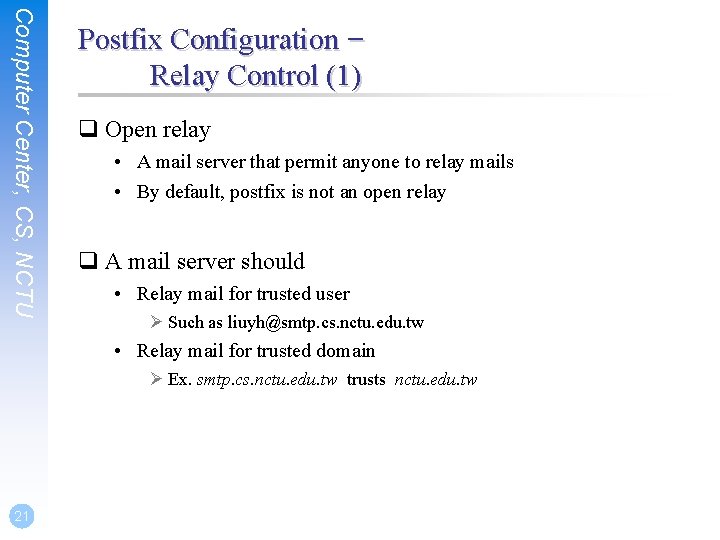 Computer Center, CS, NCTU Postfix Configuration – Relay Control (1) q Open relay •