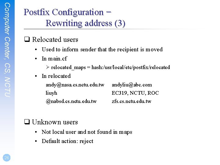 Computer Center, CS, NCTU Postfix Configuration – Rewriting address (3) q Relocated users •