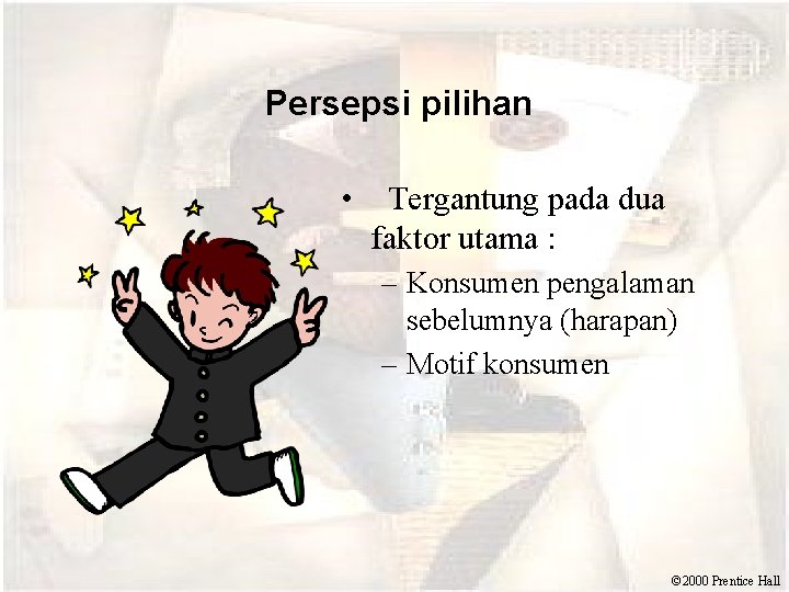  Persepsi pilihan • Tergantung pada dua faktor utama : – Konsumen pengalaman sebelumnya