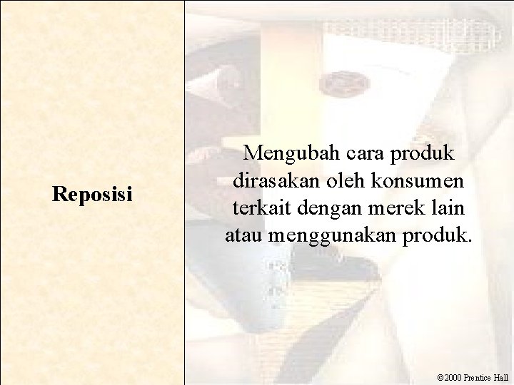 Reposisi Mengubah cara produk dirasakan oleh konsumen terkait dengan merek lain atau menggunakan produk.