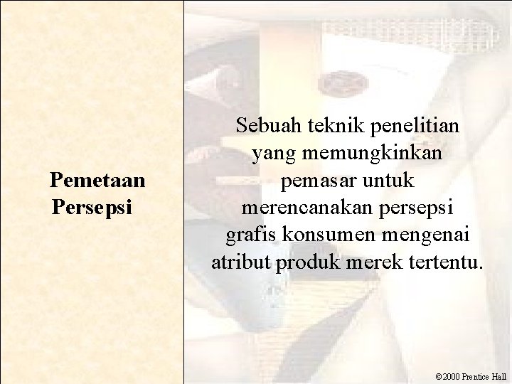  Pemetaan Persepsi Sebuah teknik penelitian yang memungkinkan pemasar untuk merencanakan persepsi grafis konsumen