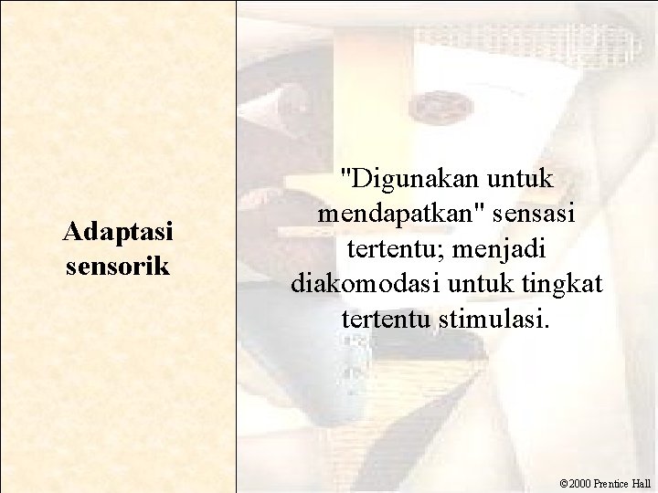 Adaptasi sensorik "Digunakan untuk mendapatkan" sensasi tertentu; menjadi diakomodasi untuk tingkat tertentu stimulasi. ©