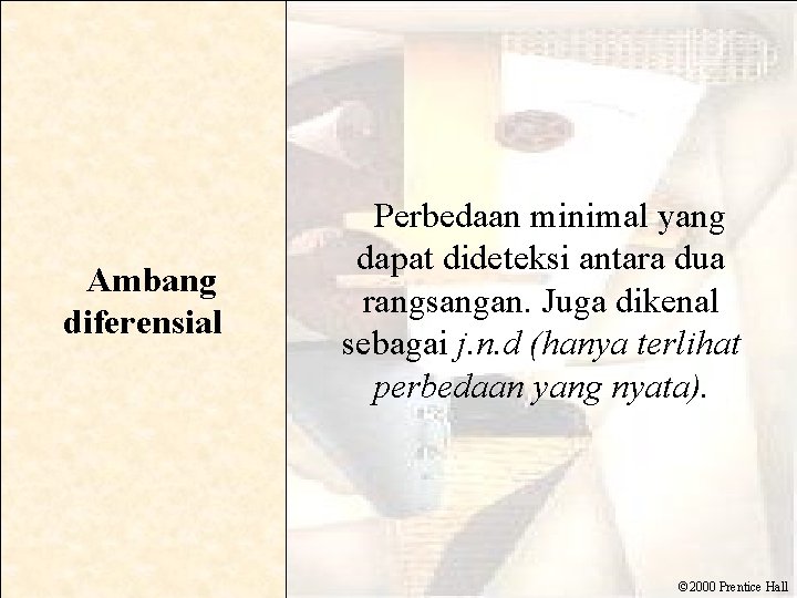  Ambang diferensial Perbedaan minimal yang dapat dideteksi antara dua rangsangan. Juga dikenal sebagai