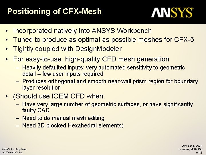 Positioning of CFX-Mesh • • Incorporated natively into ANSYS Workbench Tuned to produce as