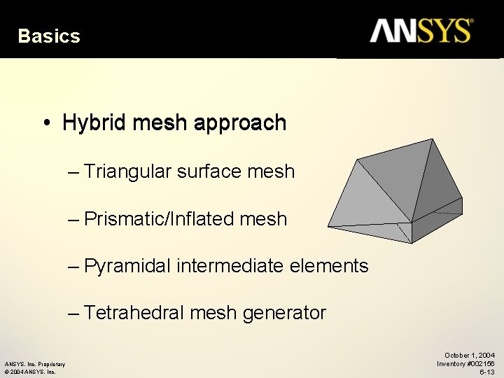 Basics • Hybrid mesh approach – Triangular surface mesh – Prismatic/Inflated mesh – Pyramidal