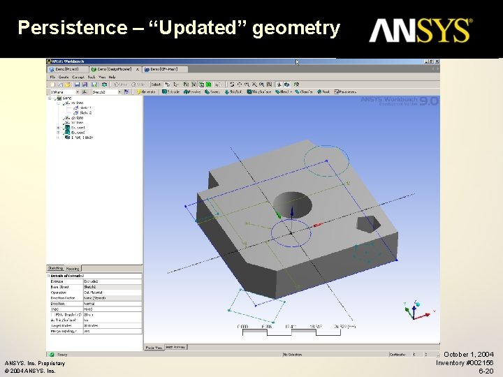 Persistence – “Updated” geometry ANSYS, Inc. Proprietary © 2004 ANSYS, Inc. October 1, 2004
