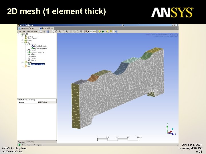 2 D mesh (1 element thick) ANSYS, Inc. Proprietary © 2004 ANSYS, Inc. October