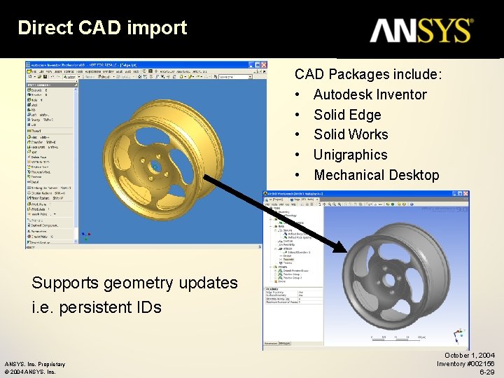 Direct CAD import CAD Packages include: • Autodesk Inventor • Solid Edge • Solid