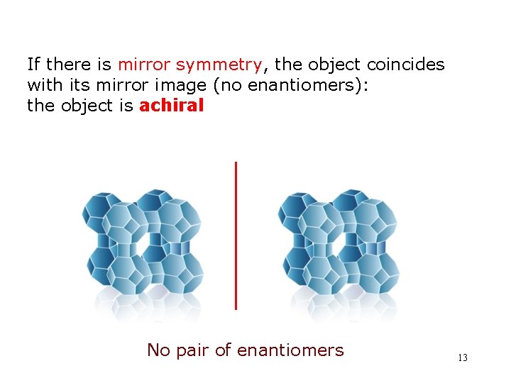 If there is mirror symmetry, the object coincides with its mirror image (no enantiomers):