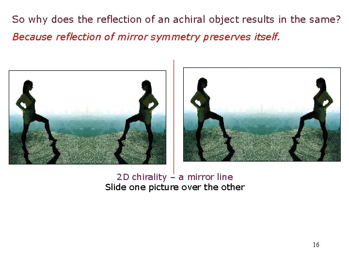 So why does the reflection of an achiral object results in the same? Because