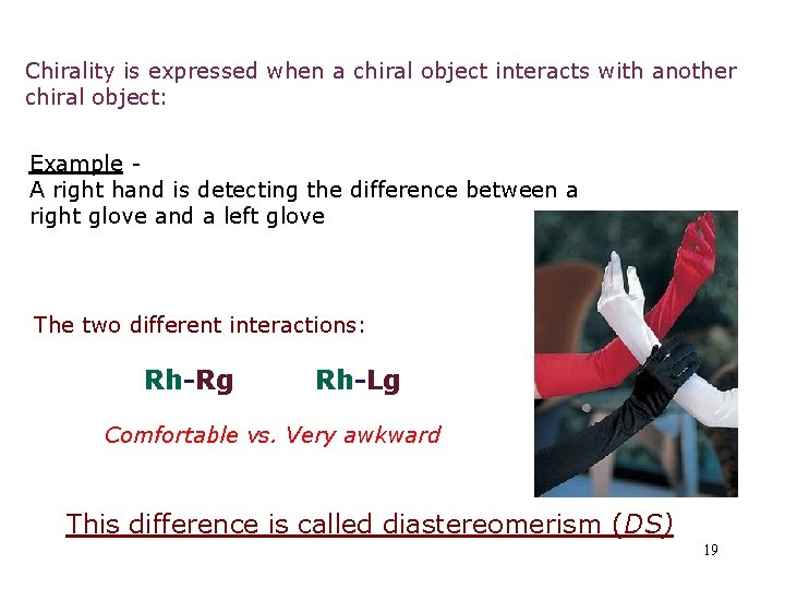 Chirality is expressed when a chiral object interacts with another chiral object: Example -