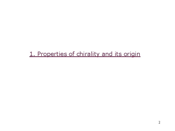 1. Properties of chirality and its origin 2 