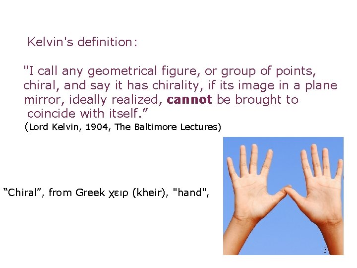 Kelvin's definition: "I call any geometrical figure, or group of points, chiral, and say