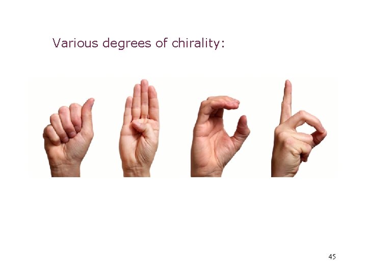 Various degrees of chirality: 45 