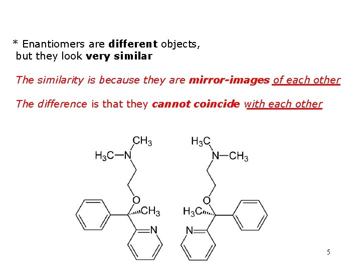 * Enantiomers are different objects, but they look very similar The similarity is because