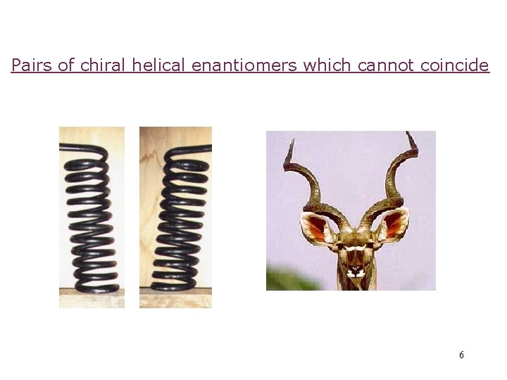 Pairs of chiral helical enantiomers which cannot coincide 6 