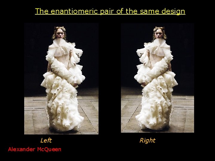 The enantiomeric pair of the same design Left Alexander Mc. Queen Right 9 