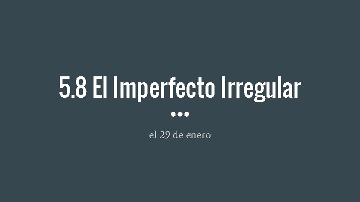 5. 8 El Imperfecto Irregular el 29 de enero 5. 8 El Imperfecto Irregular el 29 de enero