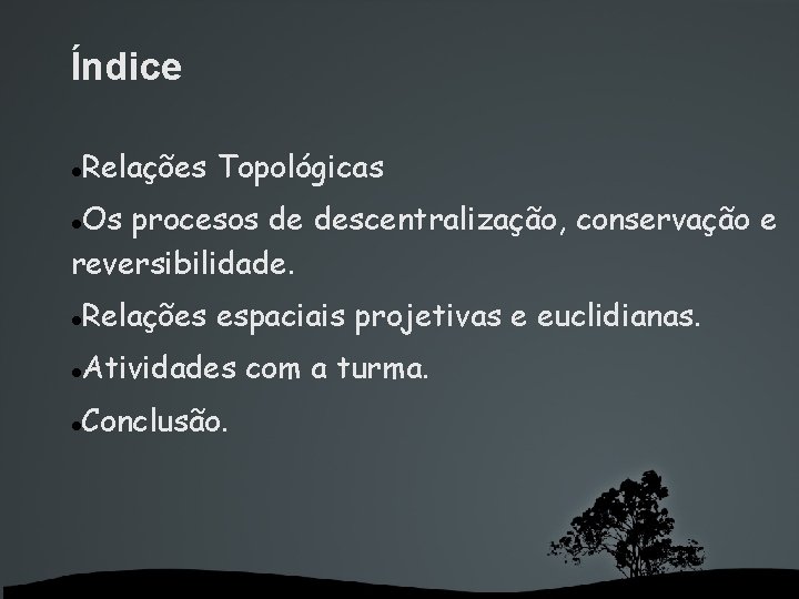 Índice Relações Topológicas Os procesos de descentralização, conservação e reversibilidade. Relações espaciais projetivas e