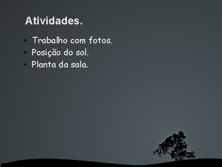 Atividades. • Trabalho com fotos. • Posição do sol. • Planta da sala. 