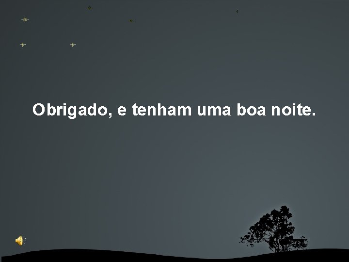 Obrigado, e tenham uma boa noite. 