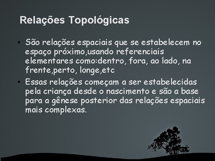 Relações Topológicas • São relações espaciais que se estabelecem no espaço próximo, usando referenciais