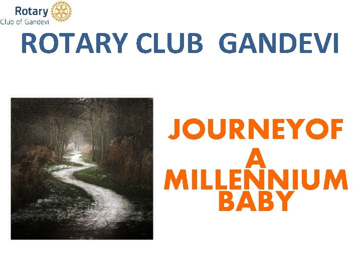 ROTARY CLUB GANDEVI JOURNEYOF A MILLENNIUM BABY 