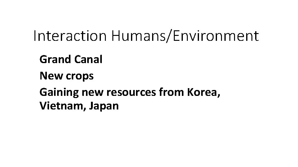 Interaction Humans/Environment Grand Canal New crops Gaining new resources from Korea, Vietnam, Japan 