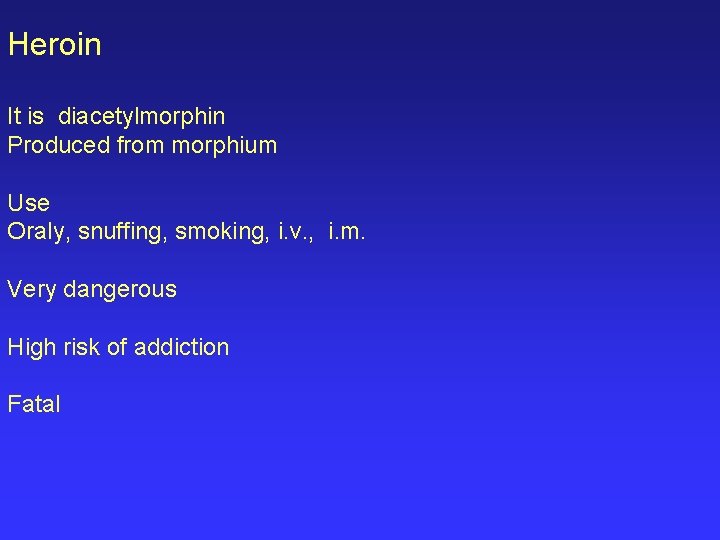 Heroin It is diacetylmorphin Produced from morphium Use Oraly, snuffing, smoking, i. v. ,