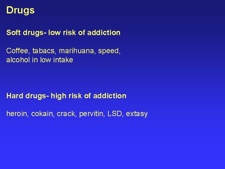 Drugs Soft drugs- low risk of addiction Coffee, tabacs, marihuana, speed, alcohol in low