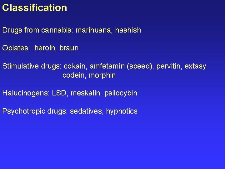 Classification Drugs from cannabis: marihuana, hashish Opiates: heroin, braun Stimulative drugs: cokain, amfetamin (speed),